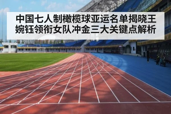 中国七人制橄榄球亚运名单揭晓王婉钰领衔女队冲金三大关键点解析 | nine game