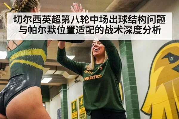 切尔西英超第八轮中场出球结构问题与帕尔默位置适配的战术深度分析 - jiuyou game